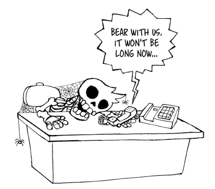 Cartoon showing a skeleton asleep at a desk with a speech bubble saying "BEAR WITH US, IT WON'T BE LONG NOW...", implying long wait times.